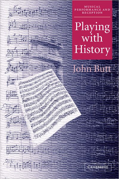 Cover for Butt, John (University of Glasgow) · Playing with History: The Historical Approach to Musical Performance - Musical Performance and Reception (Paperback Book) (2002)
