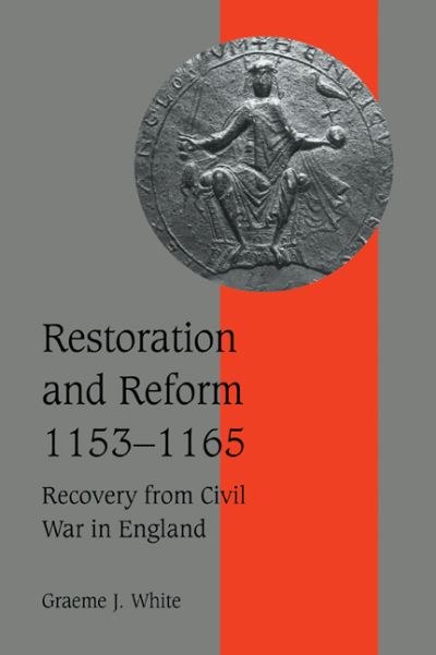 Cover for White, Graeme J. (University College Chester) · Restoration and Reform, 1153–1165: Recovery from Civil War in England - Cambridge Studies in Medieval Life and Thought: Fourth Series (Pocketbok) (2006)