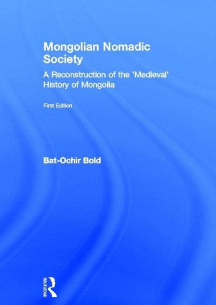 Cover for Bat-Ochir Bold · Mongolian Nomadic Society: A Reconstruction of the 'Medieval' History of Mongolia (Hardcover Book) (2000)