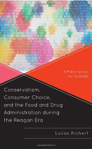 Cover for Lucas Richert · Conservatism, Consumer Choice, and the Food and Drug Administration during the Reagan Era: A Prescription for Scandal (Hardcover Book) (2014)