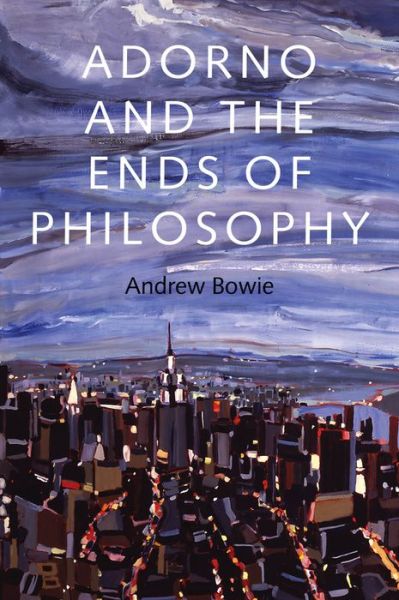 Cover for Bowie, Andrew (Royal Holloway, University of London) · Adorno and the Ends of Philosophy (Hardcover Book) (2013)