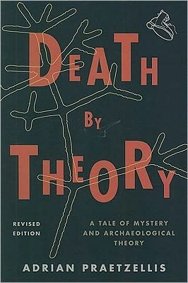 Cover for Praetzellis, Adrian, professor of anthropology, Sonoma State University; author of Dug to Death · Death by Theory: A Tale of Mystery and Archaeological Theory (Paperback Book) [Revised edition] (2011)