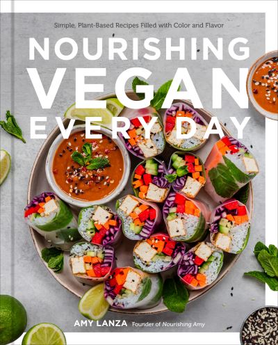 Cover for Amy Lanza · Nourishing Vegan Every Day: Simple, Plant-Based Recipes Filled with Color and Flavor (Gebundenes Buch) (2023)