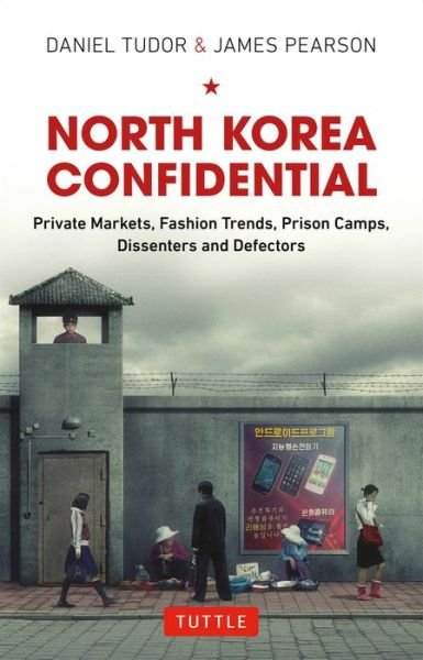 Cover for Daniel Tudor · North Korea Confidential: Private Markets, Fashion Trends, Prison Camps, Dissenters and Defectors (Gebundenes Buch) (2015)