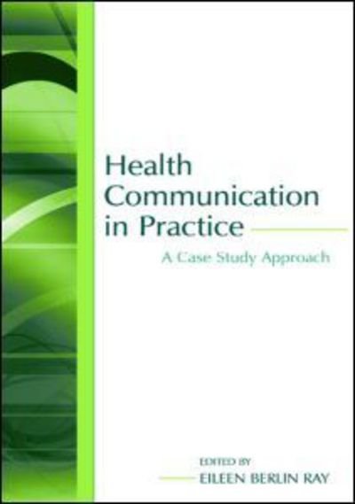 Health Communication in Practice: A Case Study Approach - Routledge Communication Series - Ray - Bøger - Taylor & Francis Inc - 9780805847581 - 18. januar 2005