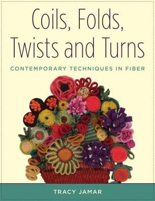 Cover for Tracy Jamar · Coils, Folds, Twists, and Turns: Contemporary Techniques in Fiber (Paperback Book) (2017)