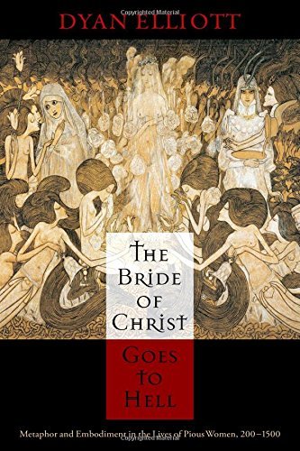 The Bride of Christ Goes to Hell: Metaphor and Embodiment in the Lives of Pious Women, 200-1500 - The Middle Ages Series - Dyan Elliott - Bøger - University of Pennsylvania Press - 9780812243581 - 16. november 2011