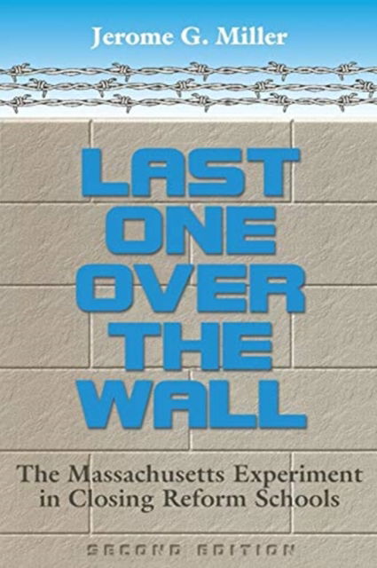 Cover for Jerome G. Miller · Last One Over the Wall: Massachusetts Experiment in Closing Reform Schools - History of Crime &amp; Criminal Justice S. (Pocketbok) [2 Revised edition] (1998)