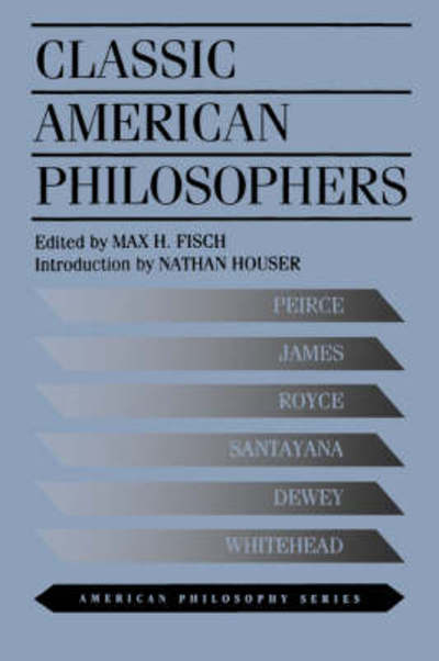 Cover for Max Fisch · Classic American Philosophers: Peirce, James, Royce, Santayana, Dewey, Whitehead. Selections from Their Writings - American Philosophy (Paperback Book) [New edition] (1995)