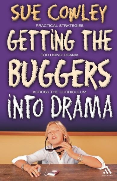 Cover for Sue Cowley · Getting the Buggers into Drama: A Practical Guide to Teaching Drama - Getting the Buggers (Paperback Book) (2007)