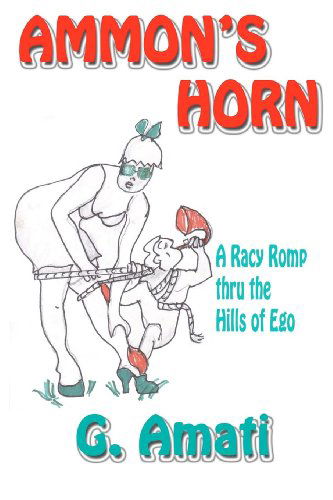 Ammon's Horn: a Racy Romp Thru the Hills of Ego - G. Amati - Książki - Savant Books & Publications LLC - 9780984117581 - 16 czerwca 2011