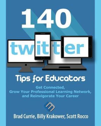 140 Twitter Tips for Educators : Get Connected, Grow Your Professional Learning Network, and Reinvigorate Your Career - Brad Currie - Książki - Dave Burgess Consulting, Incorporated - 9780986155581 - 21 marca 2016