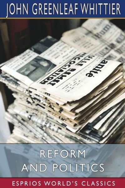 Reform and Politics - John Greenleaf Whittier - Kirjat - Blurb - 9781006085581 - perjantai 26. huhtikuuta 2024