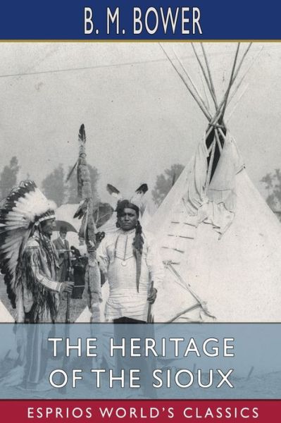 Cover for B. M. Bower · The Heritage of the Sioux (Esprios Classics) (Pocketbok) (2024)