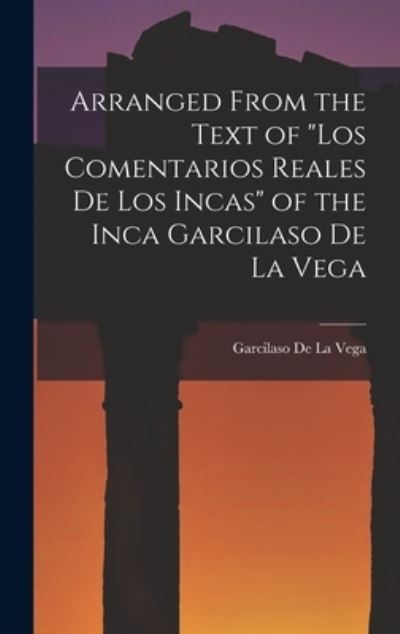 Cover for Garcilaso De La Vega · Arranged from the Text of Los Comentarios Reales de Los Incas of the Inca Garcilaso de la Vega (Buch) (2022)