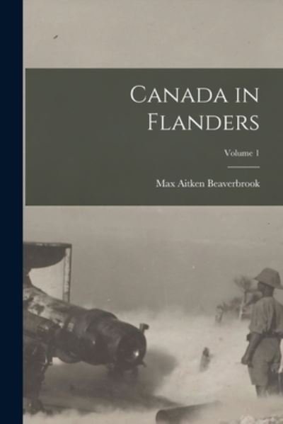 Cover for Max Aitken Beaverbrook · Canada in Flanders; Volume 1 (Buch) (2022)
