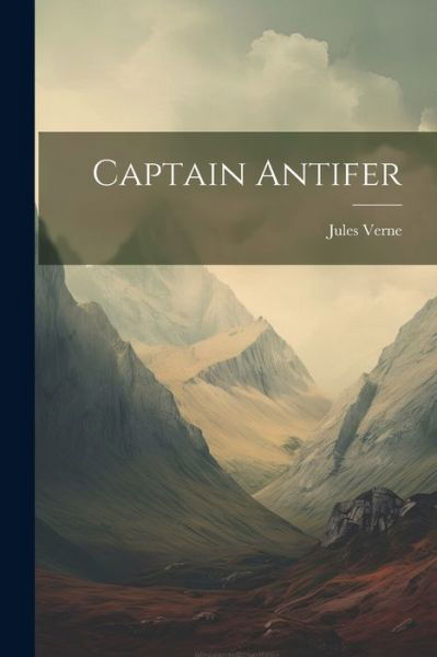 Captain Antifer - Jules Verne - Boeken - Creative Media Partners, LLC - 9781021314581 - 18 juli 2023