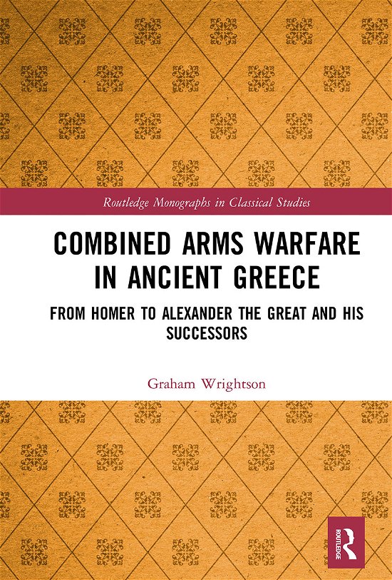 Cover for Graham Wrightson · Combined Arms Warfare in Ancient Greece: From Homer to Alexander the Great and his Successors - Routledge Monographs in Classical Studies (Paperback Book) (2021)