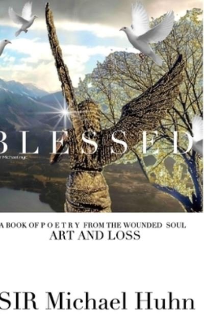 Cover for Sir Michael Huhn · Blessed A BOOK OF P O E T R Y FROM THE WOUNDED SOUL Art and loss volume 1 (Hardcover bog) (2021)