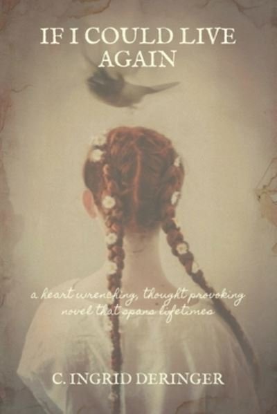 Cover for C Ingrid Deringer · If I Could Live Again: A heart wrenching, thought provoking novel that spans lifetimes (Paperback Bog) (2021)