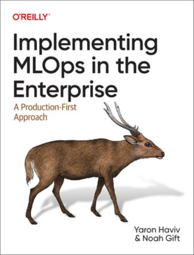 Implementing MLOps in the Enterprise: A Production-First Approach - Yaron Haviv - Books - O'Reilly Media - 9781098136581 - December 19, 2023