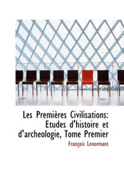 Les Premi Res Civilisations: Tudes D'histoire et D'arch Ologie, Tome Premier - Francois Lenormant - Books - BiblioLife - 9781103188581 - January 26, 2009