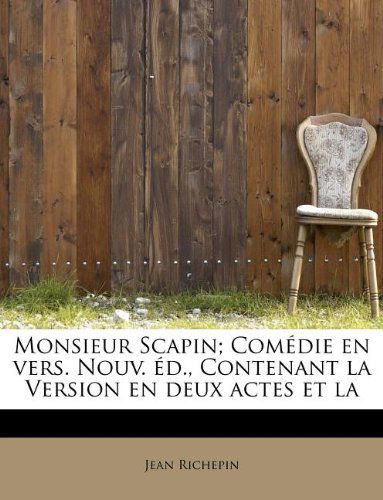 Cover for Jean Richepin · Monsieur Scapin; Comédie en Vers. Nouv. Éd., Contenant La Version en Deux Actes et La (Paperback Book) [French edition] (2011)