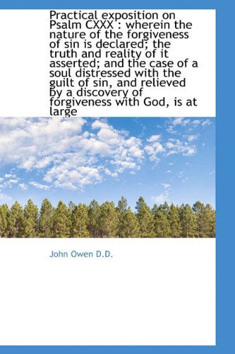 Practical Exposition on Psalm CXXX: Wherein the Nature of the Forgiveness of Sin Is Declared; The T - John Owen - Books - BiblioLife - 9781116706581 - November 13, 2009