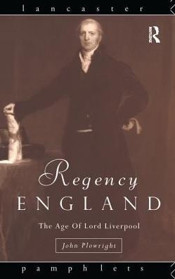 Cover for Plowright, John (Repton School, Derbyshire, UK) · Regency England: The Age of Lord Liverpool - Lancaster Pamphlets (Hardcover Book) (2016)