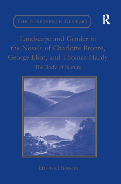 Cover for Eithne Henson · Landscape and Gender in the Novels of Charlotte Bronte, George Eliot, and Thomas Hardy: The Body of Nature - The Nineteenth Century Series (Paperback Bog) (2016)
