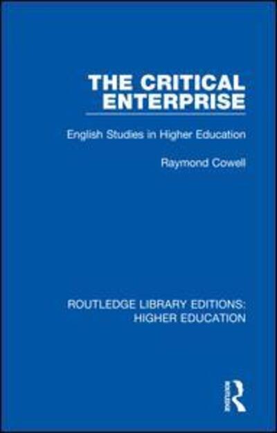 Cover for Raymond Cowell · The Critical Enterprise: English Studies in Higher Education - Routledge Library Editions: Higher Education (Hardcover Book) (2018)