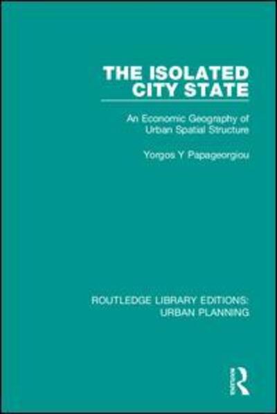 Cover for Papageorgiou, Yorgos (McMaster University, Canada) · The Isolated City State: An Economic Geography of Urban Spatial Structure - Routledge Library Editions: Urban Planning (Gebundenes Buch) (2018)