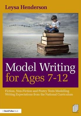 Cover for Leysa Henderson · Model Writing for Ages 7-12: Fiction, Non-Fiction and Poetry Texts Modelling Writing Expectations from the National Curriculum (Paperback Book) (2017)