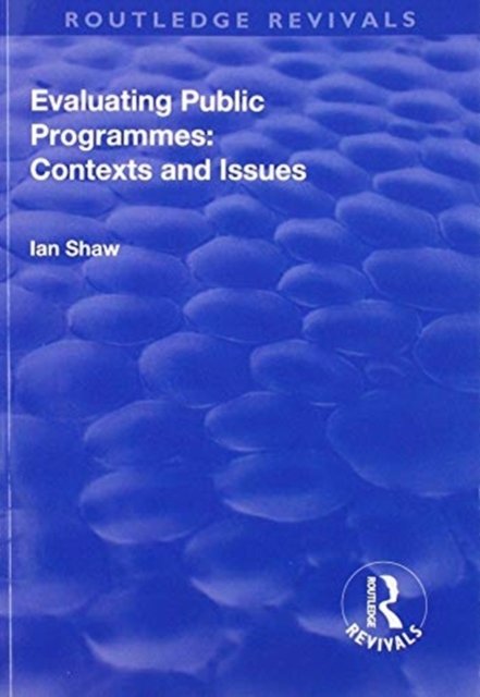 Evaluating Public Programmes: Contexts and Issues - Routledge Revivals - Ian Shaw - Livros - Taylor & Francis Ltd - 9781138739581 - 29 de outubro de 2019