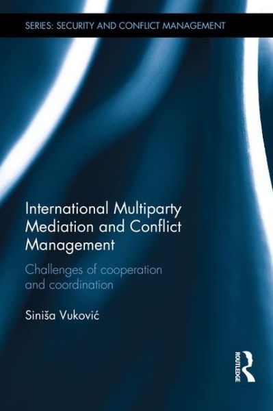 Cover for Vukovic, Sinisa (Johns Hopkins University, School of Advanced International Studies (SAIS), Washington DC, USA) · International Multiparty Mediation and Conflict Management: Challenges of Cooperation and Coordination - Routledge Studies in Security and Conflict Management (Hardcover Book) (2015)