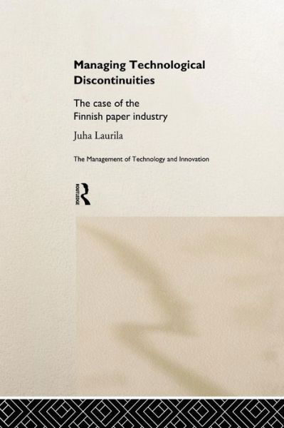Managing Technological Discontinuities: The Case of the Finnish Paper Industry - Juha Laurila - Bücher - Taylor & Francis Ltd - 9781138995581 - 24. April 2016