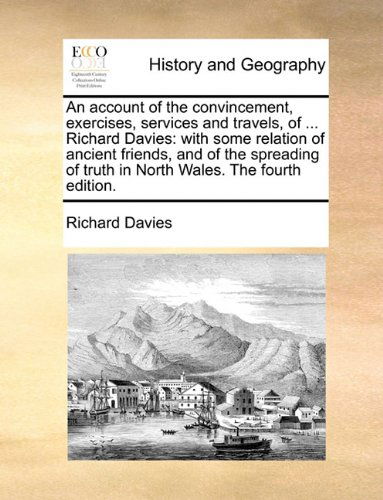 Cover for Richard Davies · An Account of the Convincement, Exercises, Services and Travels, of ... Richard Davies: with Some Relation of Ancient Friends, and of the Spreading of Truth in North Wales. the Fourth Edition. (Paperback Book) (2010)