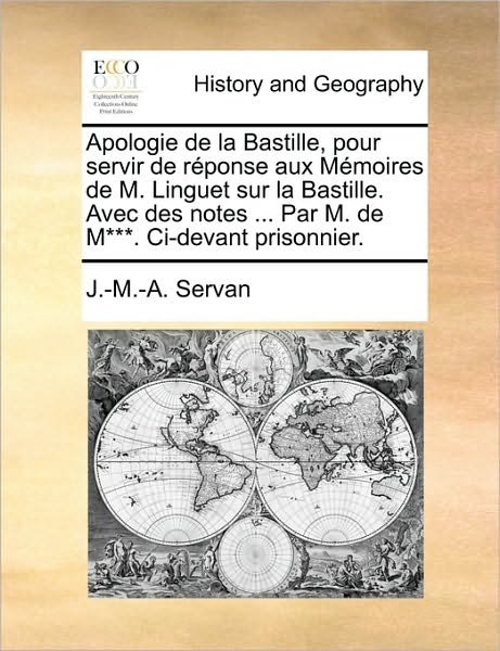 Cover for J -m -a Servan · Apologie De La Bastille, Pour Servir De Rponse Aux Memoires De M. Linguet Sur La Bastille. Avec Des Notes ... Par M. De M***. Ci-devant Prisonnier. (Paperback Book) (2010)