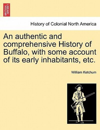 Cover for William Ketchum · An Authentic and Comprehensive History of Buffalo, with Some Account of Its Early Inhabitants, Etc. Vol. I. (Paperback Book) (2011)