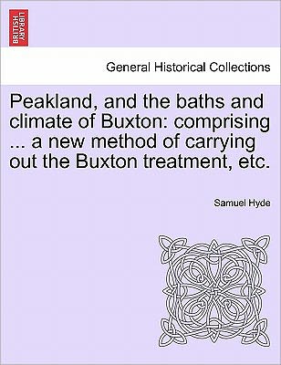 Cover for Samuel Hyde · Peakland, and the Baths and Climate of Buxton: Comprising ... a New Method of Carrying out the Buxton Treatment, Etc. (Paperback Book) (2011)