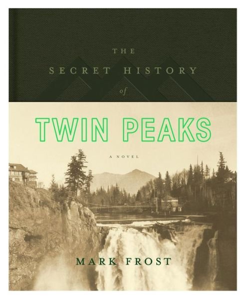 Cover for Mark Frost · The Secret History of Twin Peaks: A Novel - Twin Peaks (Innbunden bok) (2016)