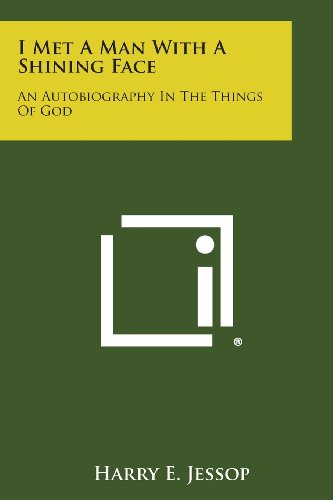 I Met a Man with a Shining Face: an Autobiography in the Things of God - Harry E. Jessop - Livros - Literary Licensing, LLC - 9781258996581 - 27 de outubro de 2013