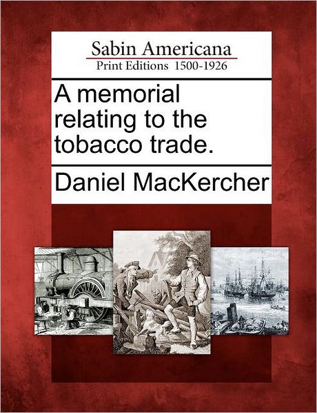 Cover for Daniel Mackercher · A Memorial Relating to the Tobacco Trade. (Paperback Book) (2012)