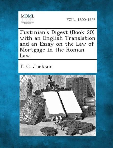 Cover for T C Jackson · Justinian's Digest (Book 20) with an English Translation and an Essay on the Law of Mortgage in the Roman Law. (Taschenbuch) (2013)