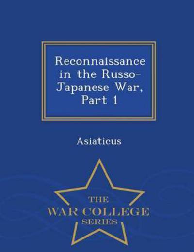 Cover for Asiaticus · Reconnaissance in the Russo-japanese War, Part 1 - War College Series (Paperback Book) (2015)