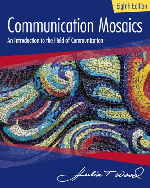 Cover for Wood, Julia (University of North Carolina, Chapel Hill) · Communication Mosaics: An Introduction to the Field of Communication (Paperback Book) (2016)