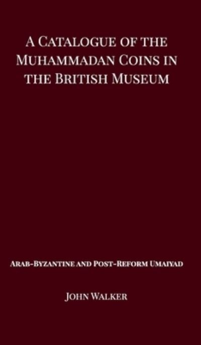 Cover for John Walker · A Catalogue of the Muhammadan Coins in the British Museum - Arab Byzantine and Post-Reform Umaiyad (Inbunden Bok) (2018)