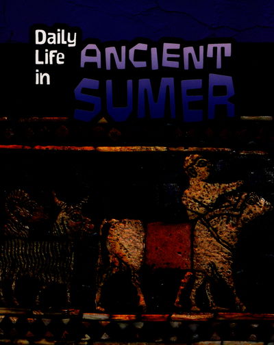 Daily Life in Ancient Sumer - Daily Life in Ancient Civilizations - Nick Hunter - Books - Pearson Education Limited - 9781406298581 - April 7, 2016