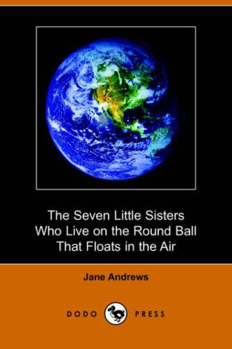 Cover for Jane Andrews · The Seven Little Sisters Who Live on the Round Ball That Floats in the Air (Dodo Press) (Paperback Book) (2006)