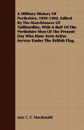 Cover for Jane C. C Macdonald · A Military History of Perthshire, 1899-1902. Edited by the Marchioness of Tullibardine, with a Roll of the Perthshire men of the Present Day Who Have Seen Active Service Under the British Flag. (Paperback Book) (2008)